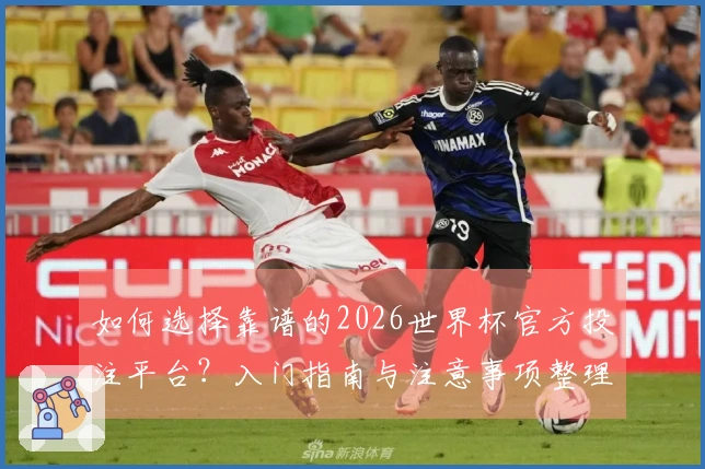 如何选择靠谱的2026世界杯官方投注平台?入门指南与注意事项整理