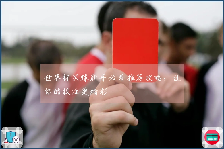 世界杯买球新手必看推荐攻略，让你的投注更精彩