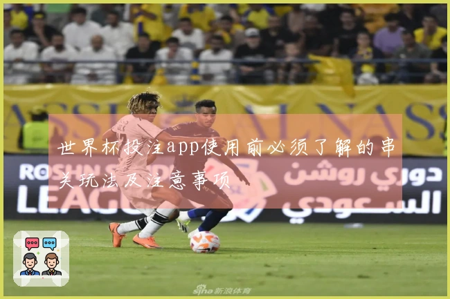 世界杯投注app使用前必须了解的串关玩法及注意事项